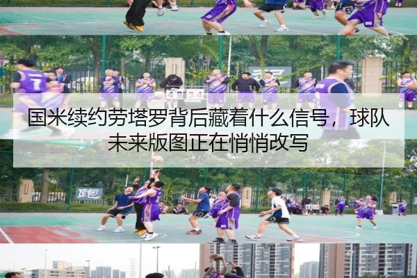 国米续约劳塔罗背后藏着什么信号，球队未来版图正在悄悄改写